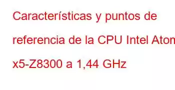 Características y puntos de referencia de la CPU Intel Atom x5-Z8300 a 1,44 GHz