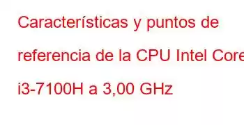 Características y puntos de referencia de la CPU Intel Core i3-7100H a 3,00 GHz