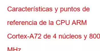 Características y puntos de referencia de la CPU ARM Cortex-A72 de 4 núcleos y 800 MHz