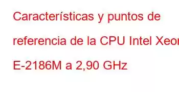 Características y puntos de referencia de la CPU Intel Xeon E-2186M a 2,90 GHz