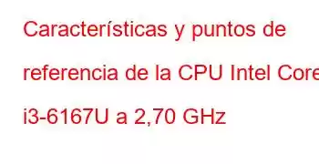 Características y puntos de referencia de la CPU Intel Core i3-6167U a 2,70 GHz