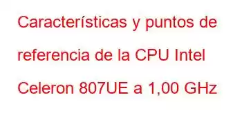 Características y puntos de referencia de la CPU Intel Celeron 807UE a 1,00 GHz