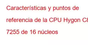 Características y puntos de referencia de la CPU Hygon C86 7255 de 16 núcleos