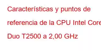 Características y puntos de referencia de la CPU Intel Core Duo T2500 a 2,00 GHz