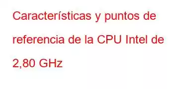 Características y puntos de referencia de la CPU Intel de 2,80 GHz