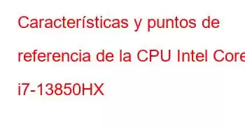 Características y puntos de referencia de la CPU Intel Core i7-13850HX