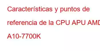 Características y puntos de referencia de la CPU APU AMD A10-7700K