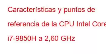 Características y puntos de referencia de la CPU Intel Core i7-9850H a 2,60 GHz