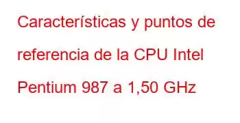 Características y puntos de referencia de la CPU Intel Pentium 987 a 1,50 GHz