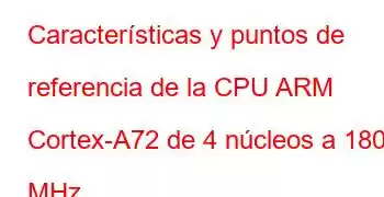 Características y puntos de referencia de la CPU ARM Cortex-A72 de 4 núcleos a 1800 MHz