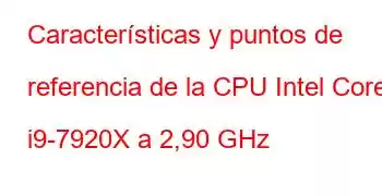 Características y puntos de referencia de la CPU Intel Core i9-7920X a 2,90 GHz