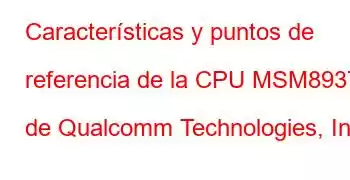 Características y puntos de referencia de la CPU MSM8937 de Qualcomm Technologies, Inc