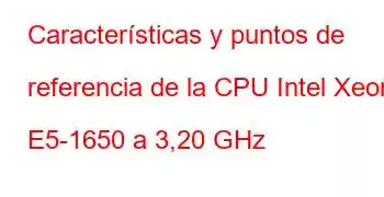 Características y puntos de referencia de la CPU Intel Xeon E5-1650 a 3,20 GHz