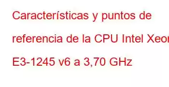 Características y puntos de referencia de la CPU Intel Xeon E3-1245 v6 a 3,70 GHz