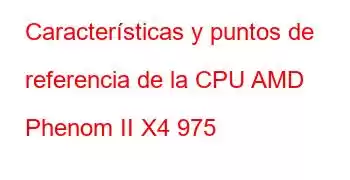 Características y puntos de referencia de la CPU AMD Phenom II X4 975