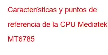 Características y puntos de referencia de la CPU Mediatek MT6785