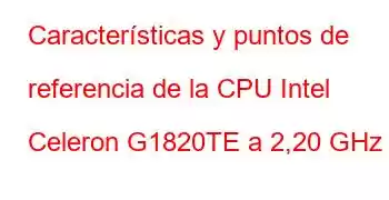 Características y puntos de referencia de la CPU Intel Celeron G1820TE a 2,20 GHz