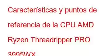 Características y puntos de referencia de la CPU AMD Ryzen Threadripper PRO 3995WX