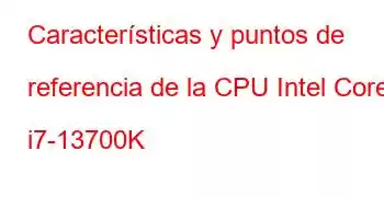 Características y puntos de referencia de la CPU Intel Core i7-13700K