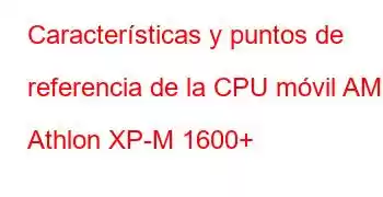 Características y puntos de referencia de la CPU móvil AMD Athlon XP-M 1600+