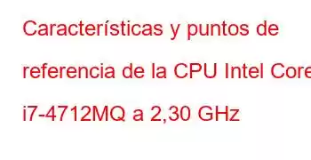 Características y puntos de referencia de la CPU Intel Core i7-4712MQ a 2,30 GHz