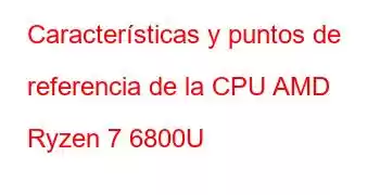 Características y puntos de referencia de la CPU AMD Ryzen 7 6800U