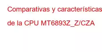 Comparativas y características de la CPU MT6893Z_Z/CZA