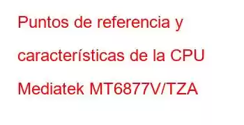 Puntos de referencia y características de la CPU Mediatek MT6877V/TZA