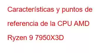 Características y puntos de referencia de la CPU AMD Ryzen 9 7950X3D