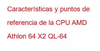 Características y puntos de referencia de la CPU AMD Athlon 64 X2 QL-64