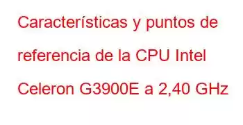 Características y puntos de referencia de la CPU Intel Celeron G3900E a 2,40 GHz