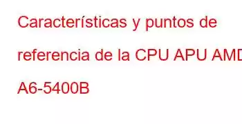 Características y puntos de referencia de la CPU APU AMD A6-5400B