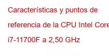 Características y puntos de referencia de la CPU Intel Core i7-11700F a 2,50 GHz