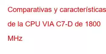 Comparativas y características de la CPU VIA C7-D de 1800 MHz