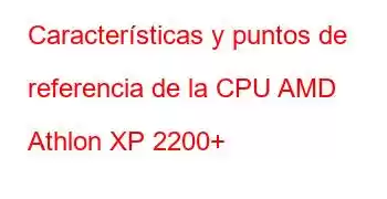 Características y puntos de referencia de la CPU AMD Athlon XP 2200+