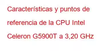 Características y puntos de referencia de la CPU Intel Celeron G5900T a 3,20 GHz