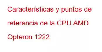 Características y puntos de referencia de la CPU AMD Opteron 1222