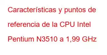 Características y puntos de referencia de la CPU Intel Pentium N3510 a 1,99 GHz