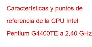 Características y puntos de referencia de la CPU Intel Pentium G4400TE a 2,40 GHz