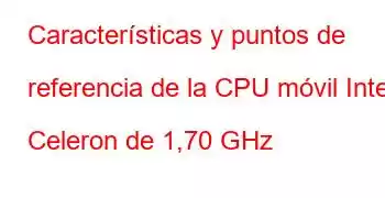 Características y puntos de referencia de la CPU móvil Intel Celeron de 1,70 GHz