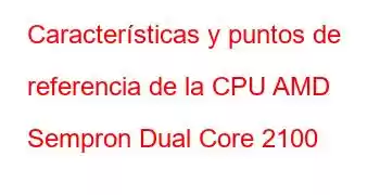 Características y puntos de referencia de la CPU AMD Sempron Dual Core 2100