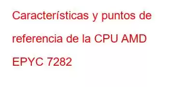 Características y puntos de referencia de la CPU AMD EPYC 7282