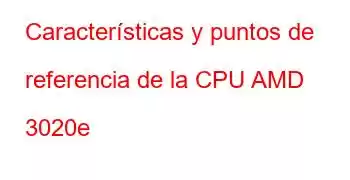 Características y puntos de referencia de la CPU AMD 3020e