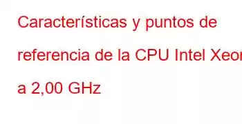 Características y puntos de referencia de la CPU Intel Xeon a 2,00 GHz