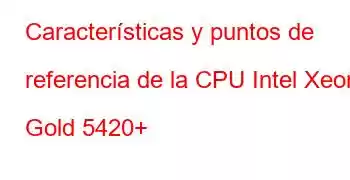 Características y puntos de referencia de la CPU Intel Xeon Gold 5420+