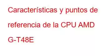 Características y puntos de referencia de la CPU AMD G-T48E