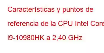 Características y puntos de referencia de la CPU Intel Core i9-10980HK a 2,40 GHz