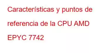 Características y puntos de referencia de la CPU AMD EPYC 7742