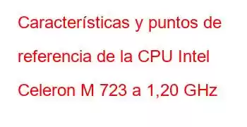 Características y puntos de referencia de la CPU Intel Celeron M 723 a 1,20 GHz