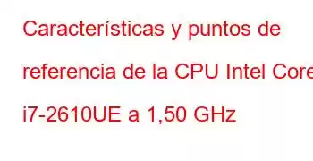 Características y puntos de referencia de la CPU Intel Core i7-2610UE a 1,50 GHz